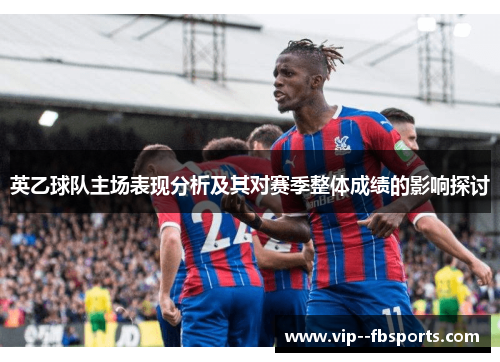 英乙球队主场表现分析及其对赛季整体成绩的影响探讨 英乙球队主场表现分析及其对赛季整体成绩的影响探讨