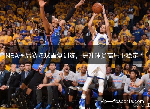 NBA季后赛多球重复训练，提升球员高压下稳定性